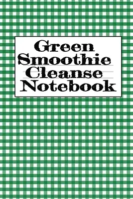 Zöld Smoothie Cleanse jegyzetfüzet: Írás a kedvenc gyümölcs és zöldség turmixokról, napi inspirációk, hála, idézetek, mondások, étkezési tervek - - Green Smoothie Cleanse Notebook: Writing About Your Favorite Fruit & Vegetable Smoothies, Daily Inspirations, Gratitude, Quotes, Sayings, Meal Plans -