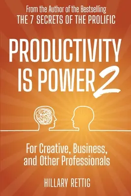 A termelékenység hatalom 2: Kreatív, üzleti és egyéb szakemberek számára - Productivity is Power 2: For Creative, Business, and Other Professionals