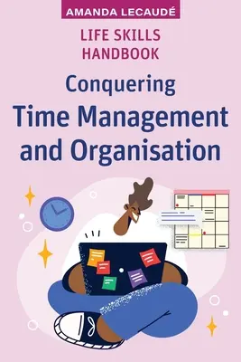 Életvezetési készségek kézikönyve: Az időgazdálkodás és a szervezés meghódítása - Life Skills Handbook: Conquering Time Management and Organisation