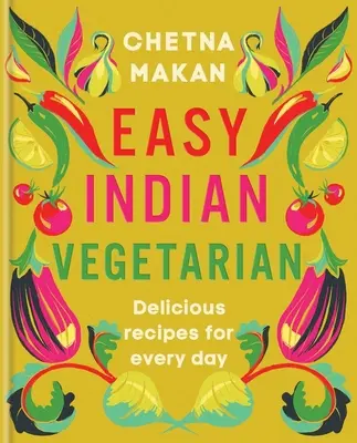 Könnyű indiai vegetáriánus: Ízletes receptek minden napra - Easy Indian Vegetarian: Delicious Recipes for Every Day