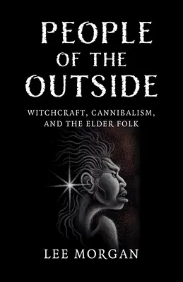 People of the Outside: Boszorkányság, kannibalizmus és az idősebb népek - People of the Outside: Witchcraft, Cannibalism, and the Elder Folk