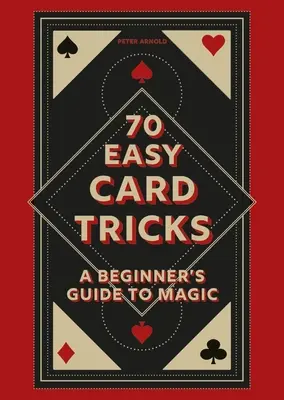 70 egyszerű kártyatrükk: A kezdő bűvészek útmutatója - 70 Easy Card Tricks: A Beginner's Guide to Magic