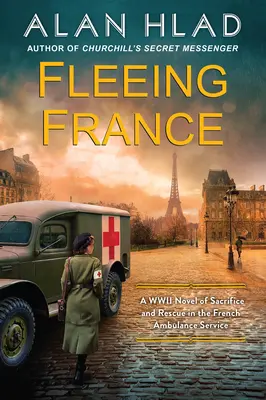 Menekülés Franciaországból: A második világháborús regény a francia mentőszolgálat áldozatvállalásáról és megmentéséről - Fleeing France: A WWII Novel of Sacrifice and Rescue in the French Ambulance Service