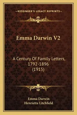 Emma Darwin V2: Egy évszázad családi levelei, 1792-1896 - Emma Darwin V2: A Century Of Family Letters, 1792-1896