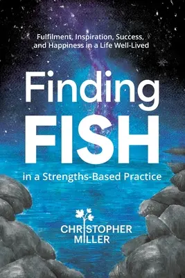 A HALAK megtalálása az erősségeken alapuló gyakorlatban: Kiteljesedés, inspiráció, siker és boldogság a jól megélt életben - Finding FISH in a Strengths-Based Practice: Fulfilment, Inspiration, Success, and Happiness in a Life Well-Lived