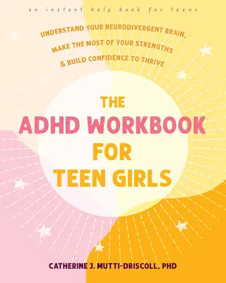 Az ADHD munkafüzet tinilányoknak: Értsd meg a neurodivergens agyadat, hozd ki a legtöbbet az erősségeidből, és építsd ki az önbizalmadat a boldoguláshoz - The ADHD Workbook for Teen Girls: Understand Your Neurodivergent Brain, Make the Most of Your Strengths, and Build Confidence to Thrive