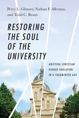 Az egyetem lelkének helyreállítása: A keresztény felsőoktatás egyesítése egy széttöredezett korban - Restoring the Soul of the University: Unifying Christian Higher Education in a Fragmented Age