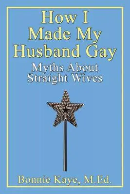 Hogyan tettem meleggé a férjemet: Mítoszok a heteró feleségekről - How I Made My Husband Gay: Myths about Straight Wives