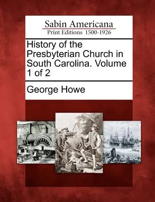 A presbiteriánus egyház története Dél-Karolinában. 1. kötet a 2. kötetből - History of the Presbyterian Church in South Carolina. Volume 1 of 2