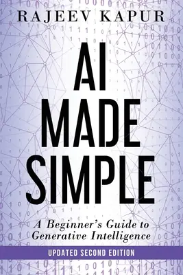 Egyszerűvé tett mesterséges intelligencia: Kezdő útmutató a generatív intelligenciához - 2. kiadás - AI Made Simple: A Beginner's Guide to Generative Intelligence - 2nd Edition