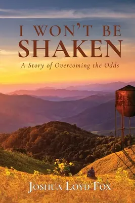 Nem fogok megrendülni: Az esélyek leküzdésének története - I Won't Be Shaken: A Story of Overcoming the Odds