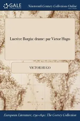 Lucrce Borgia: dráma: par Victor Hugo - Lucrce Borgia: drame: par Victor Hugo