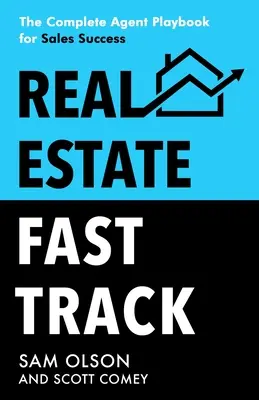 Ingatlanok gyorstalpalója: A teljes ügynöki játékkönyv az értékesítési sikerhez - Real Estate Fast Track: The Complete Agent Playbook for Sales Success