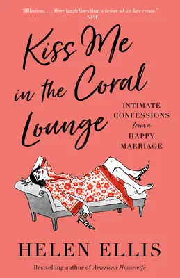 Kiss Me in the Coral Lounge: Intim vallomások egy boldog házasságból - Kiss Me in the Coral Lounge: Intimate Confessions from a Happy Marriage