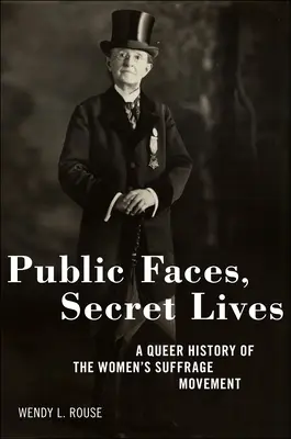 Nyilvános arcok, titkos életek: A női választójogi mozgalom queer története - Public Faces, Secret Lives: A Queer History of the Women's Suffrage Movement