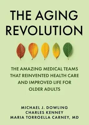 Az öregedő forradalom: Az időskori egészségügyi ellátás története és az idősebb felnőttek számára valóban fontos dolgok - The Aging Revolution: The History of Geriatric Health Care and What Really Matters to Older Adults