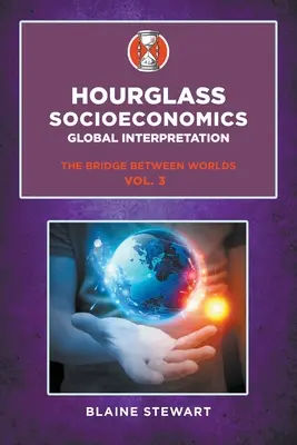 Homokóra szocioökonómia: Vol. 3, Globális értelmezés, A világok közötti híd - Hourglass Socioeconomics: Vol. 3, Global Interpretation, The Bridge Between Worlds