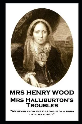 Mrs Henry Wood - Mrs Halliburton gondjai: „Soha nem ismerjük meg egy dolog teljes értékét, amíg el nem veszítjük”. - Mrs Henry Wood - Mrs Halliburton's Troubles: 'We never know the full value of a thing until we lose it''