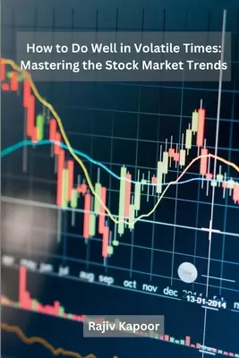 How to Do Well in Volatile Times: A tőzsdei trendek elsajátítása - How to Do Well in Volatile Times: Mastering the Stock Market Trends