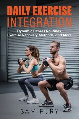 Napi gyakorlatok integrálása: Dinamikus fitneszprogramok, edzés utáni regenerálódási módszerek és még sok minden más - Daily Exercise Integration: Dynamic Fitness Routines, Exercise Recovery Methods, and More