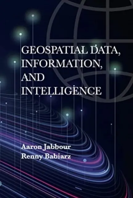 Geospatial Data, Information, and Intelligence (Térbeli adatok, információk és hírszerzés) - Geospatial Data, Information, and Intelligence