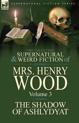 The Collected Supernatural and Weird Fiction of Mrs Henry Wood: Az Ashlydyat árnyéka' című kötet. - The Collected Supernatural and Weird Fiction of Mrs Henry Wood: Volume 3-'The Shadow of Ashlydyat'