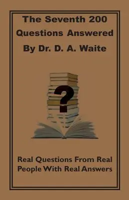 The Seventh 200 Questions Answerd By Dr. D. A. Waite: Valódi kérdések valódi emberektől valódi válaszokkal - The Seventh 200 Questions Answerd By Dr. D. A. Waite: Real Questions From Real People With Real Answers