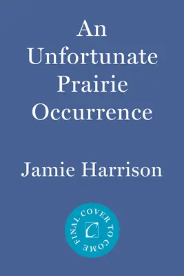 Egy szerencsétlen préri-esemény: Jules Clement regénye - An Unfortunate Prairie Occurrence: A Jules Clement Novel