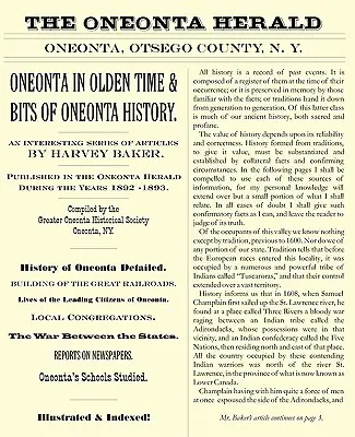 Oneonta in Olden Time & Bits of Oneonta History: Harvey Baker érdekes cikksorozata, amely a Oneonta Heraldban jelent meg az 1. évfolyamban. - Oneonta in Olden Time & Bits of Oneonta History: An Interesting Series of Articles by Harvey Baker, Published in the Oneonta Herald During the Years 1