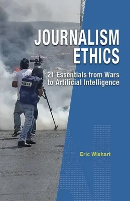 Újságírói etika: 21 alapvetés a háborúktól a mesterséges intelligenciáig - Journalism Ethics: 21 Essentials from Wars to Artificial Intelligence