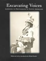 Hangok feltárása - Az amerikai őslakosok fotóinak meghallgatása - Excavating Voices – Listening to Photographs of Native Americans