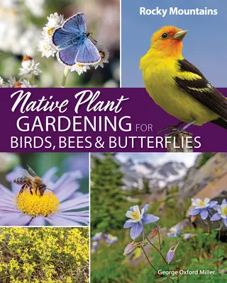 Native Plant Gardening for Birds, Bees & Butterflies: Sziklás-hegység - Native Plant Gardening for Birds, Bees & Butterflies: Rocky Mountains