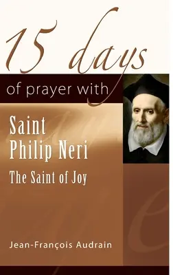 15 nap imádság Néri Szent Fülöppel: Az öröm szentje - 15 Days of Prayer with Saint Philip Neri: The Saint of Joy