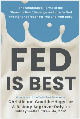 Fed Is Best: A mell a legjobb: A mell a legjobb üzenet nem szándékos ártalmai, és hogyan találja meg a megfelelő megközelítést az Ön és a baba számára - Fed Is Best: The Unintended Harms of the Breast Is Best Message and How to Find the Right Approach for You and Your Baby