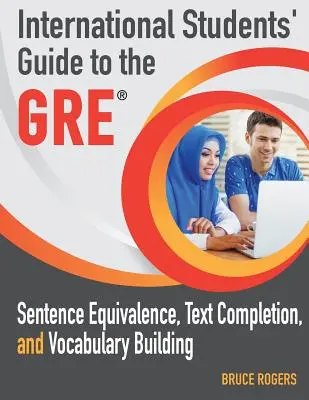 A nemzetközi diákok útmutatója a GRE vizsgához: Mondatok egyenértékűsége, szövegkiegészítés és szókincsépítés - International Students' Guide to the GRE: Sentence Equivalence, Text Completion, and Vocabulary Building