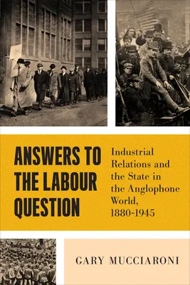 Válaszok a munkáskérdésre: Az ipari kapcsolatok és az állam az angolszász világban, 1880-1945 - Answers to the Labour Question: Industrial Relations and the State in the Anglophone World, 1880-1945