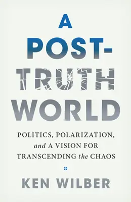 Az igazság utáni világ: Politika, polarizáció és a káosz meghaladásának víziója - A Post-Truth World: Politics, Polarization, and a Vision for Transcending the Chaos