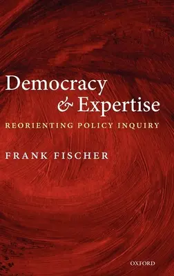 Demokrácia és szakértelem: A politikai kutatás újraszervezése - Democracy and Expertise: Reorienting Policy Inquiry
