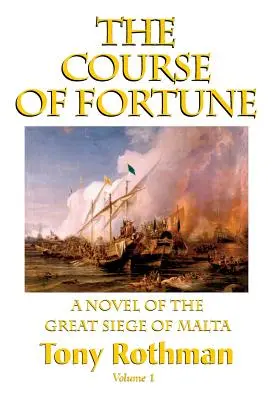 A szerencse útja - Málta nagy ostromának regénye 1. kötet - The Course of Fortune-A Novel of the Great Siege of Malta Vol. 1