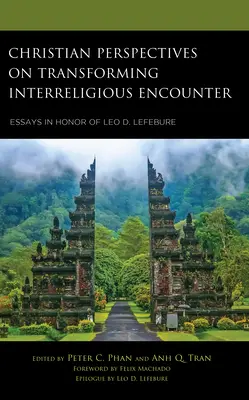 Keresztény perspektívák a vallásközi találkozás átalakításához: Leo D. Lefebure tiszteletére írt esszék - Christian Perspectives on Transforming Interreligious Encounter: Essays in Honor of Leo D. Lefebure