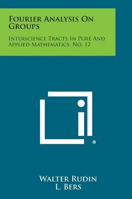 Fourier-analízis csoportokon: Interscience Tracts in Pure and Applied Mathematics, No. 12. - Fourier Analysis on Groups: Interscience Tracts in Pure and Applied Mathematics, No. 12