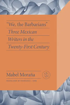 Mi, a barbárok: Három mexikói író a huszonegyedik században - We, the Barbarians: Three Mexican Writers in the Twenty-First Century