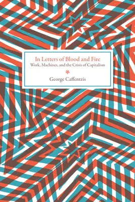 Vér és tűz leveleiben: Munka, gépek és a kapitalizmus válsága - In Letters of Blood and Fire: Work, Machines, and the Crisis of Capitalism