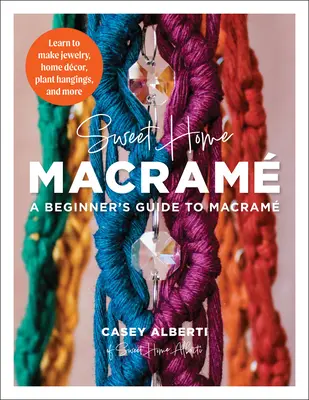 Édes otthon makramé: A Beginner's Guide to Macrame: Tanuljon meg ékszereket, lakberendezési tárgyakat, növényfüggönyöket és még sok mást készíteni. - Sweet Home Macrame: A Beginner's Guide to Macrame: Learn to Make Jewelry, Home Decor, Plant Hangings, and More
