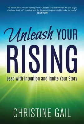 Engedd szabadjára a felemelkedésedet! Vezess szándékkal és gyújtsd fel a történeted - Unleash Your Rising: Lead with Intention and Ignite Your Story