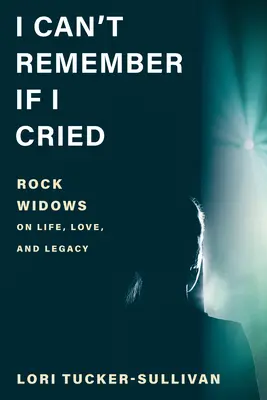 Nem emlékszem, hogy sírtam-e: Rocközvegyek az életről, a szerelemről és a hagyatékról - I Can't Remember If I Cried: Rock Widows on Life, Love, and Legacy