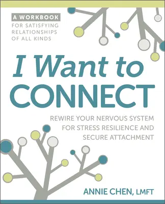 I Want to Connect: Rewire Your Nervous System for Stress Resilience and Secure Attachment (Idegrendszered újrahuzalozása a stressztűrés és a biztonságos kötődés érdekében) - I Want to Connect: Rewire Your Nervous System for Stress Resilience and Secure Attachment