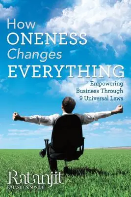 Hogyan változtat meg mindent az Egység: Az üzleti élet megerősítése 9 egyetemes törvényen keresztül - How Oneness Changes Everything: Empowering Business Through 9 Universal Laws