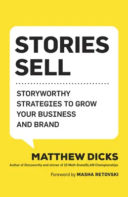 Stories Sell: Storyworthy Strategies to Grow Your Business and Brand (Történetek eladnak: Történetértékű stratégiák üzleti és márkája növeléséhez) - Stories Sell: Storyworthy Strategies to Grow Your Business and Brand