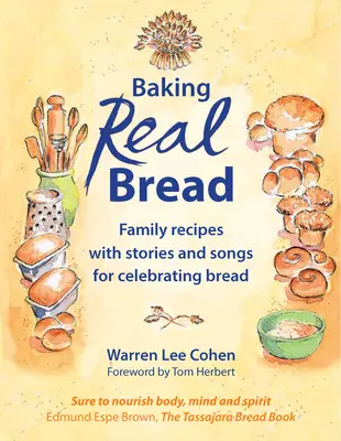 Igazi kenyér sütése: Családi receptek történetekkel és dalokkal a kenyér ünnepléséhez - Baking Real Bread: Family Recipes with Stories and Songs for Celebrating Bread